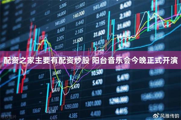 配资之家主要有配资炒股 阳台音乐会今晚正式开演